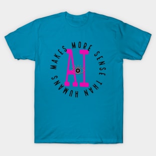 ai - makes more sense than humans T-Shirt